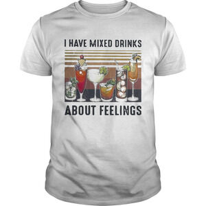 I Have Mixed Drinks About Feelings Shirt